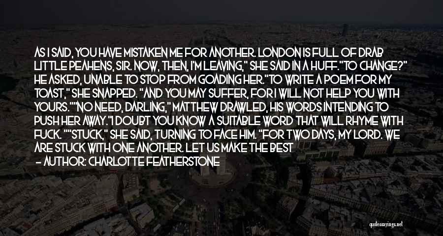 Charlotte Featherstone Quotes: As I Said, You Have Mistaken Me For Another. London Is Full Of Drab Little Peahens, Sir. Now, Then, I'm