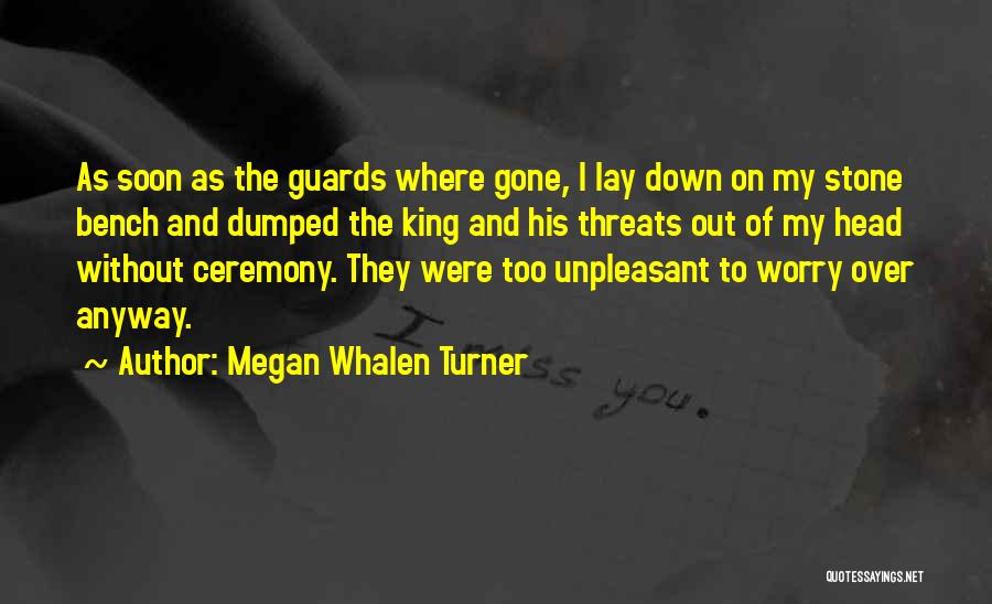 Megan Whalen Turner Quotes: As Soon As The Guards Where Gone, I Lay Down On My Stone Bench And Dumped The King And His