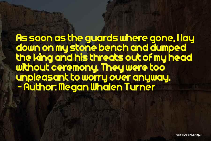 Megan Whalen Turner Quotes: As Soon As The Guards Where Gone, I Lay Down On My Stone Bench And Dumped The King And His