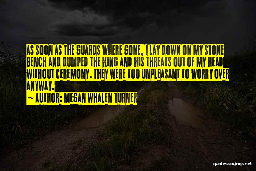 Megan Whalen Turner Quotes: As Soon As The Guards Where Gone, I Lay Down On My Stone Bench And Dumped The King And His