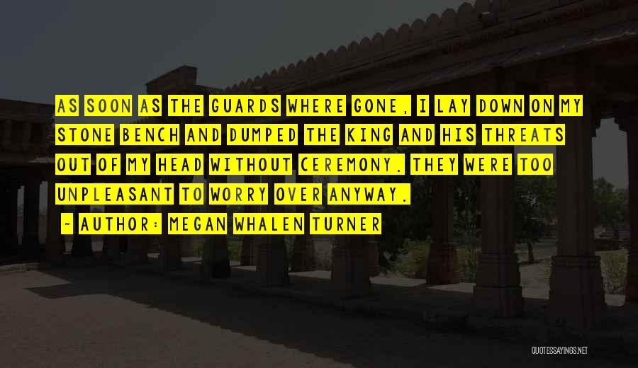 Megan Whalen Turner Quotes: As Soon As The Guards Where Gone, I Lay Down On My Stone Bench And Dumped The King And His