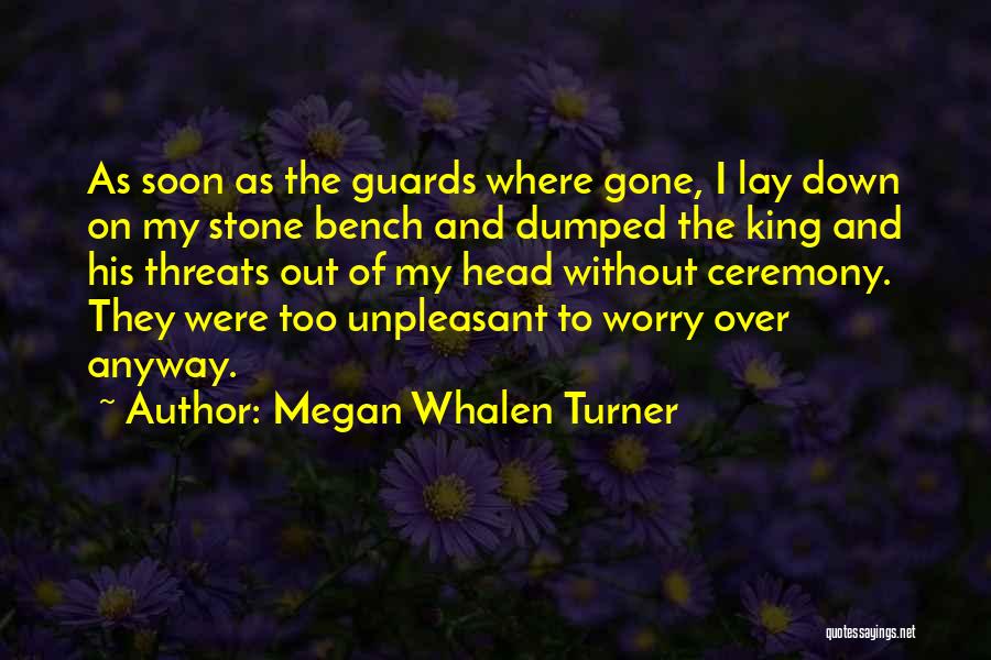 Megan Whalen Turner Quotes: As Soon As The Guards Where Gone, I Lay Down On My Stone Bench And Dumped The King And His