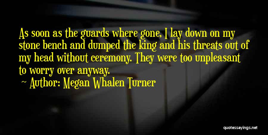 Megan Whalen Turner Quotes: As Soon As The Guards Where Gone, I Lay Down On My Stone Bench And Dumped The King And His