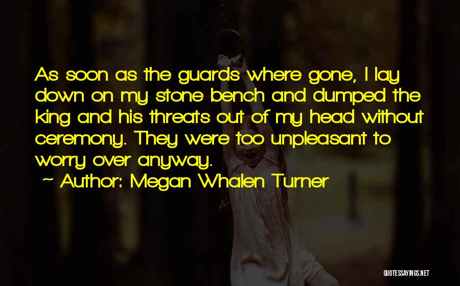 Megan Whalen Turner Quotes: As Soon As The Guards Where Gone, I Lay Down On My Stone Bench And Dumped The King And His