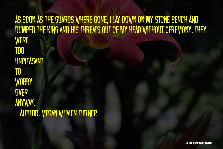 Megan Whalen Turner Quotes: As Soon As The Guards Where Gone, I Lay Down On My Stone Bench And Dumped The King And His