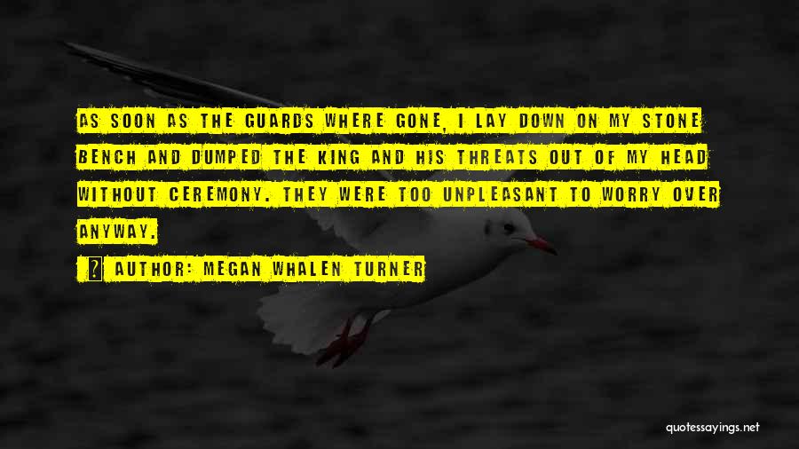 Megan Whalen Turner Quotes: As Soon As The Guards Where Gone, I Lay Down On My Stone Bench And Dumped The King And His