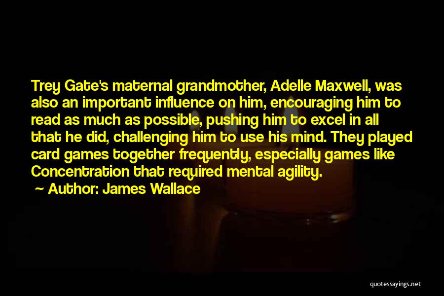 James Wallace Quotes: Trey Gate's Maternal Grandmother, Adelle Maxwell, Was Also An Important Influence On Him, Encouraging Him To Read As Much As