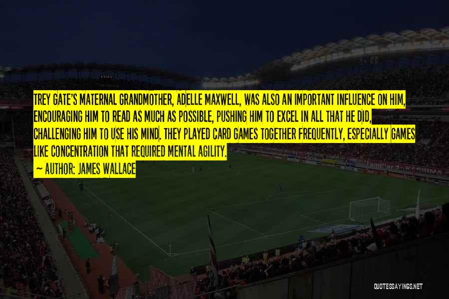 James Wallace Quotes: Trey Gate's Maternal Grandmother, Adelle Maxwell, Was Also An Important Influence On Him, Encouraging Him To Read As Much As