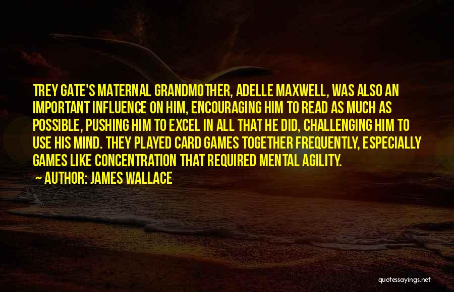 James Wallace Quotes: Trey Gate's Maternal Grandmother, Adelle Maxwell, Was Also An Important Influence On Him, Encouraging Him To Read As Much As