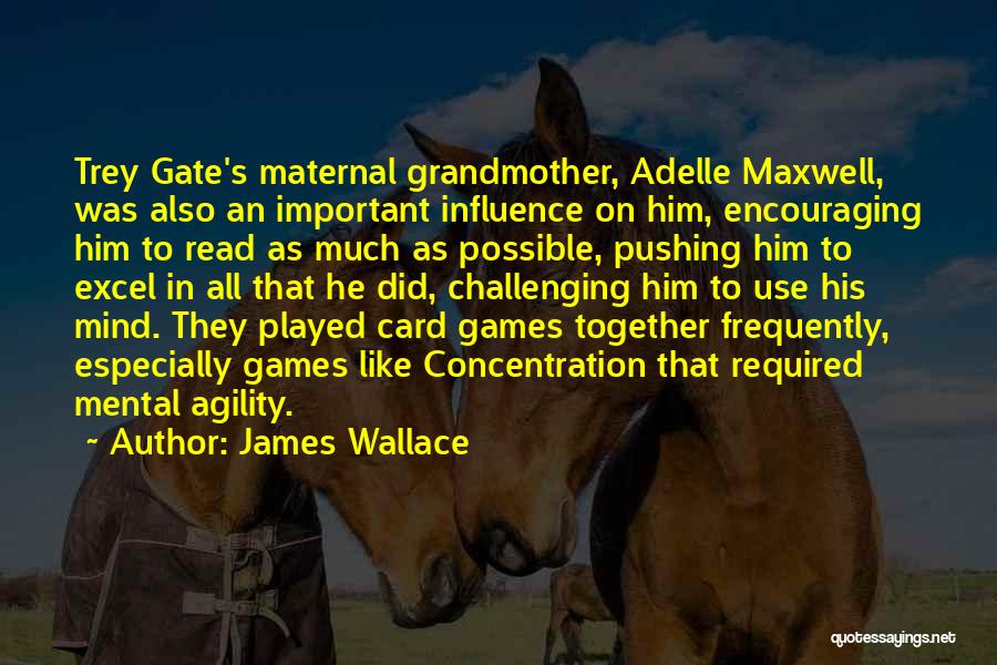 James Wallace Quotes: Trey Gate's Maternal Grandmother, Adelle Maxwell, Was Also An Important Influence On Him, Encouraging Him To Read As Much As