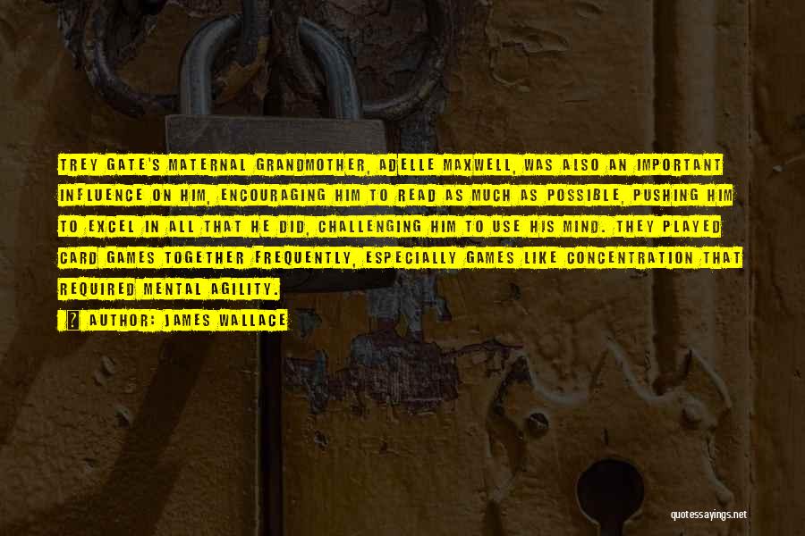 James Wallace Quotes: Trey Gate's Maternal Grandmother, Adelle Maxwell, Was Also An Important Influence On Him, Encouraging Him To Read As Much As