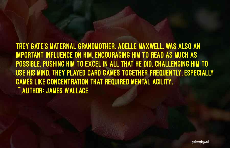 James Wallace Quotes: Trey Gate's Maternal Grandmother, Adelle Maxwell, Was Also An Important Influence On Him, Encouraging Him To Read As Much As