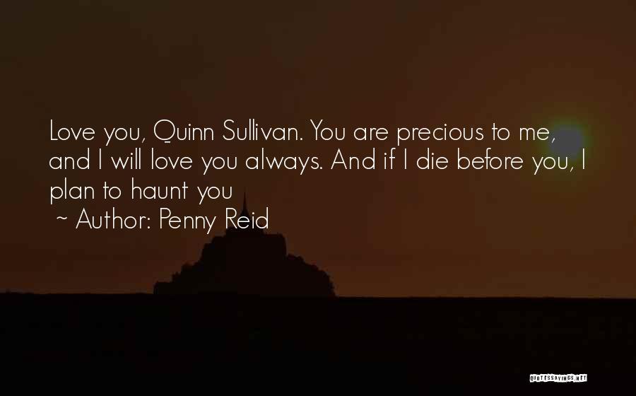 Penny Reid Quotes: Love You, Quinn Sullivan. You Are Precious To Me, And I Will Love You Always. And If I Die Before