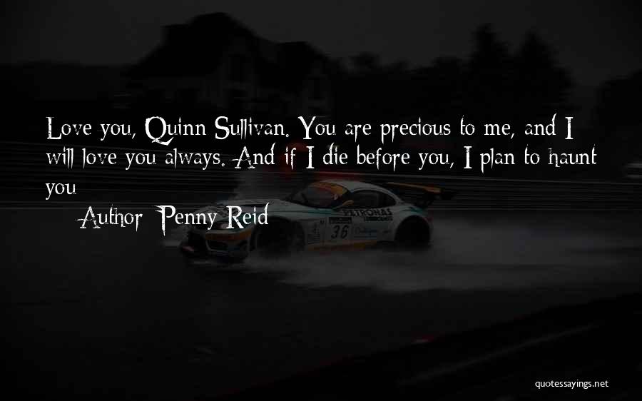 Penny Reid Quotes: Love You, Quinn Sullivan. You Are Precious To Me, And I Will Love You Always. And If I Die Before