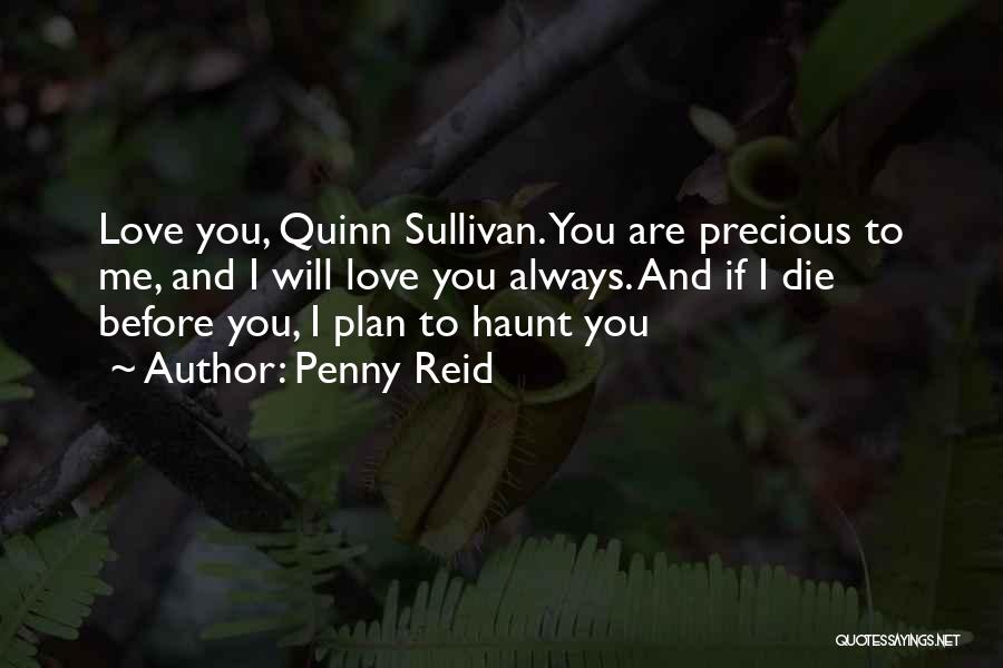 Penny Reid Quotes: Love You, Quinn Sullivan. You Are Precious To Me, And I Will Love You Always. And If I Die Before