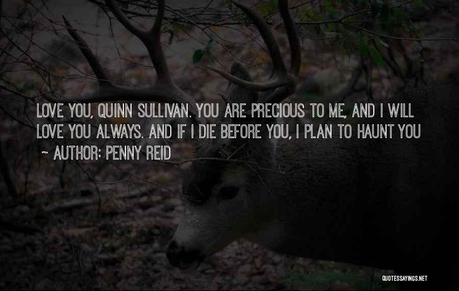 Penny Reid Quotes: Love You, Quinn Sullivan. You Are Precious To Me, And I Will Love You Always. And If I Die Before