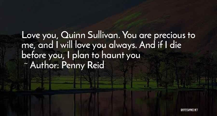 Penny Reid Quotes: Love You, Quinn Sullivan. You Are Precious To Me, And I Will Love You Always. And If I Die Before