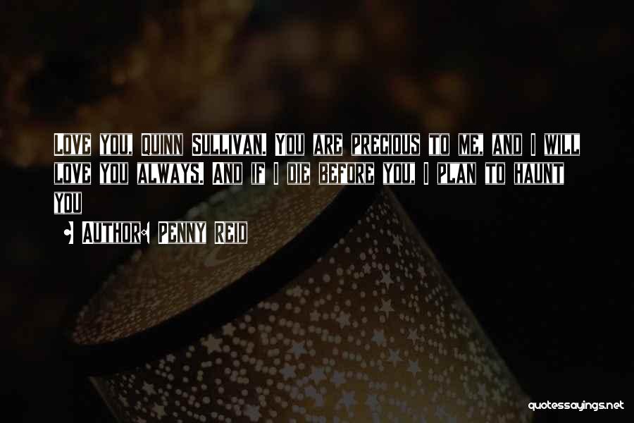 Penny Reid Quotes: Love You, Quinn Sullivan. You Are Precious To Me, And I Will Love You Always. And If I Die Before