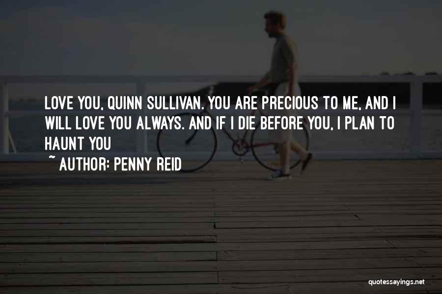Penny Reid Quotes: Love You, Quinn Sullivan. You Are Precious To Me, And I Will Love You Always. And If I Die Before