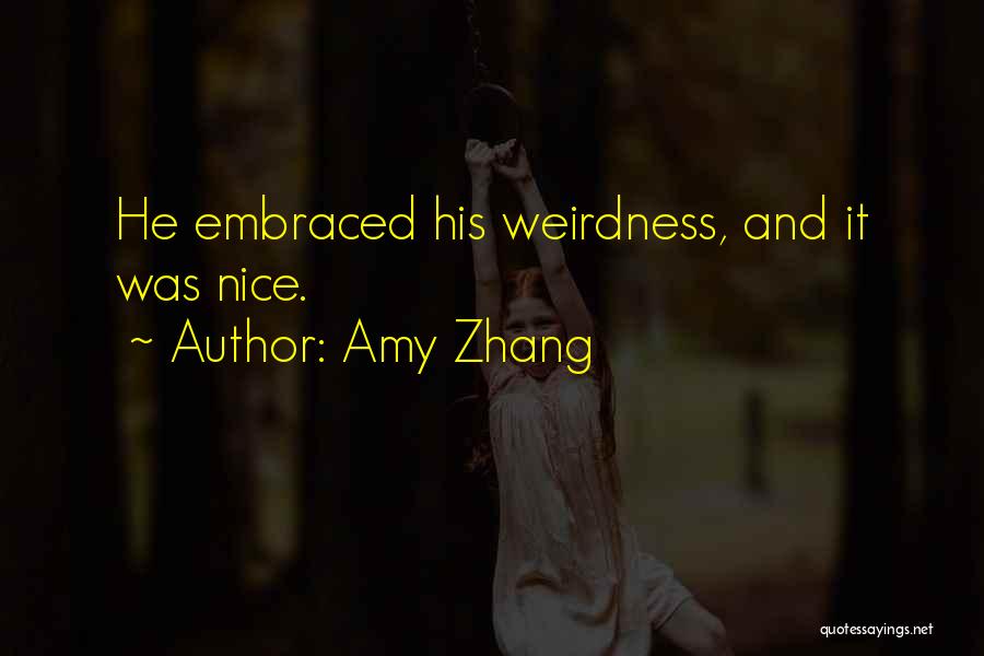 Amy Zhang Quotes: He Embraced His Weirdness, And It Was Nice.