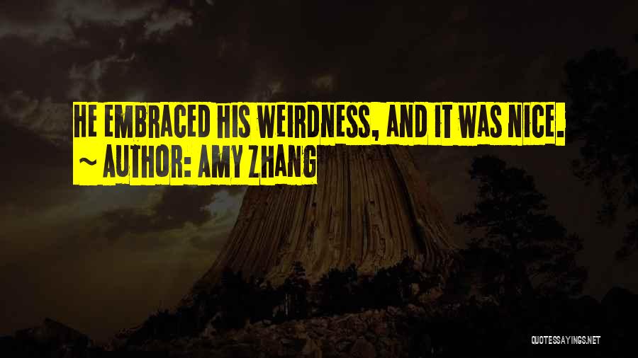 Amy Zhang Quotes: He Embraced His Weirdness, And It Was Nice.