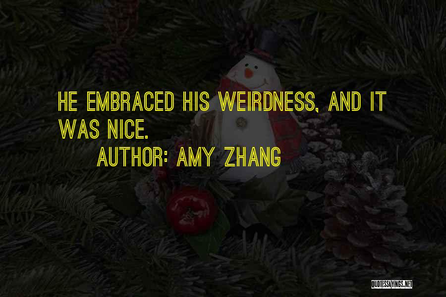 Amy Zhang Quotes: He Embraced His Weirdness, And It Was Nice.