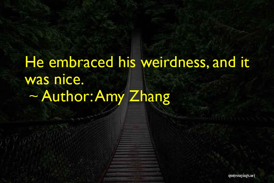 Amy Zhang Quotes: He Embraced His Weirdness, And It Was Nice.
