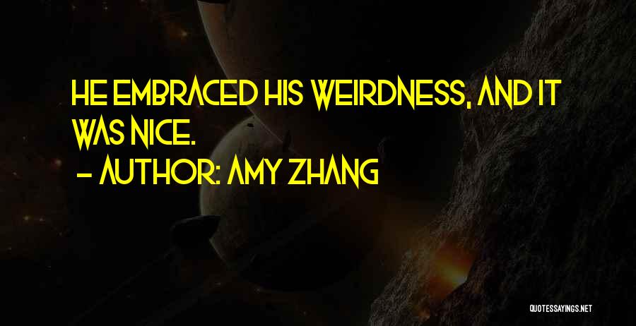 Amy Zhang Quotes: He Embraced His Weirdness, And It Was Nice.