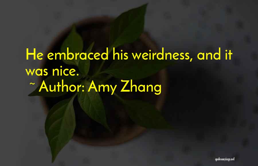 Amy Zhang Quotes: He Embraced His Weirdness, And It Was Nice.