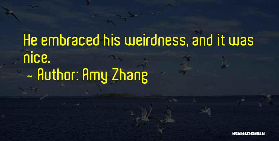 Amy Zhang Quotes: He Embraced His Weirdness, And It Was Nice.