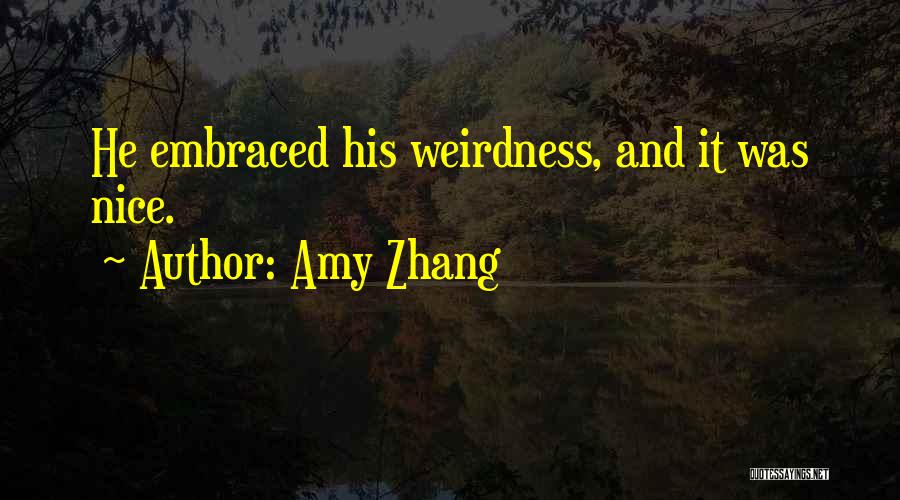 Amy Zhang Quotes: He Embraced His Weirdness, And It Was Nice.