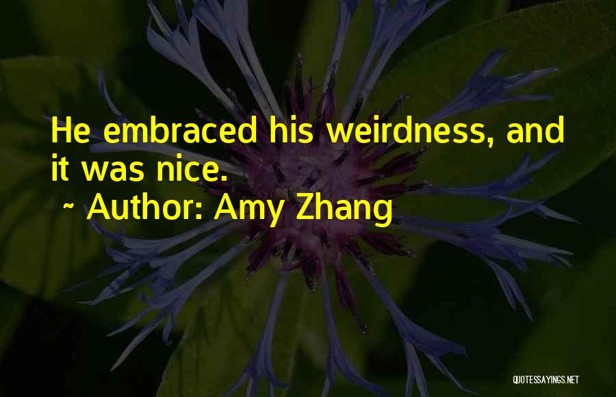 Amy Zhang Quotes: He Embraced His Weirdness, And It Was Nice.