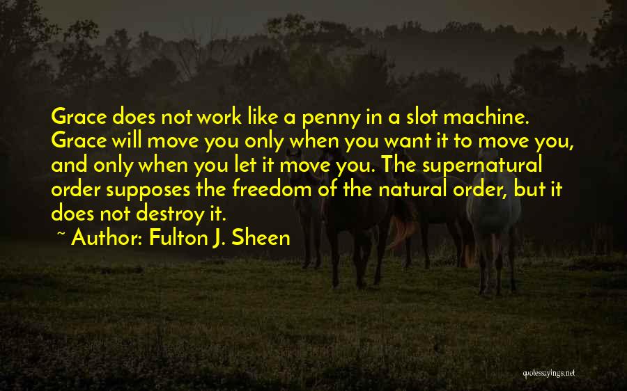Fulton J. Sheen Quotes: Grace Does Not Work Like A Penny In A Slot Machine. Grace Will Move You Only When You Want It