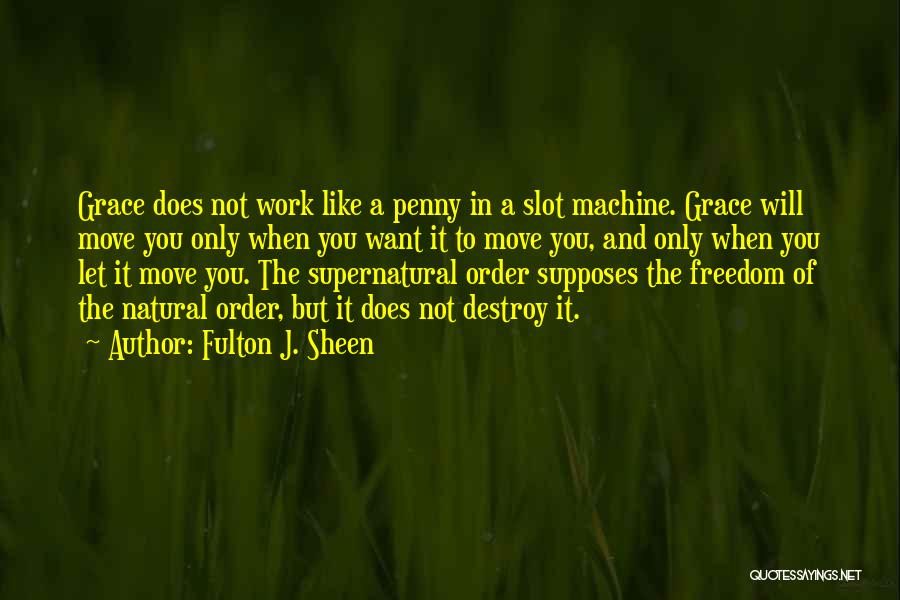Fulton J. Sheen Quotes: Grace Does Not Work Like A Penny In A Slot Machine. Grace Will Move You Only When You Want It