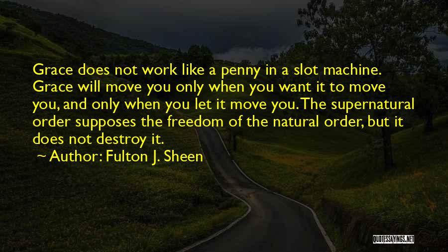 Fulton J. Sheen Quotes: Grace Does Not Work Like A Penny In A Slot Machine. Grace Will Move You Only When You Want It