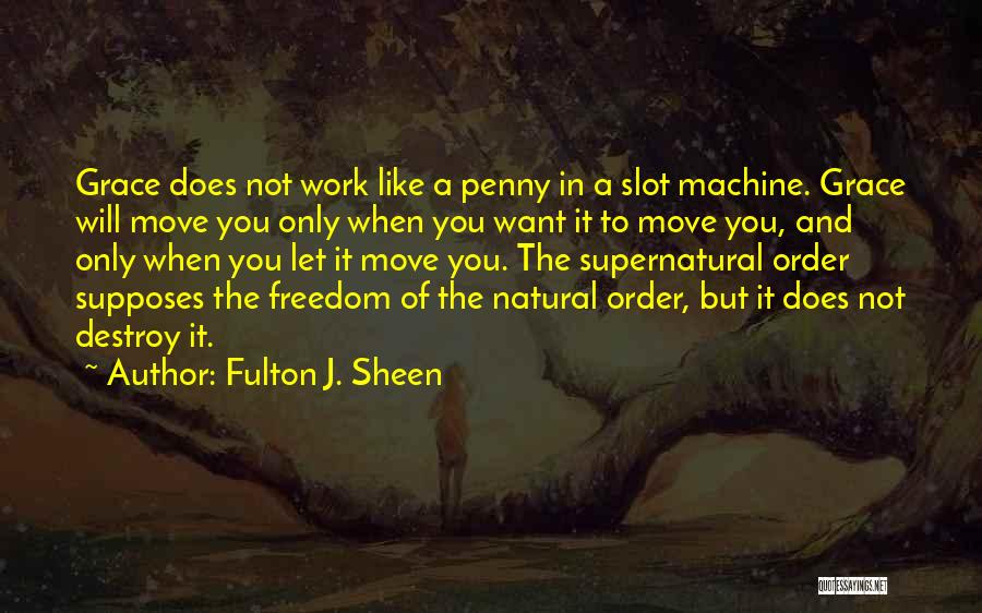 Fulton J. Sheen Quotes: Grace Does Not Work Like A Penny In A Slot Machine. Grace Will Move You Only When You Want It