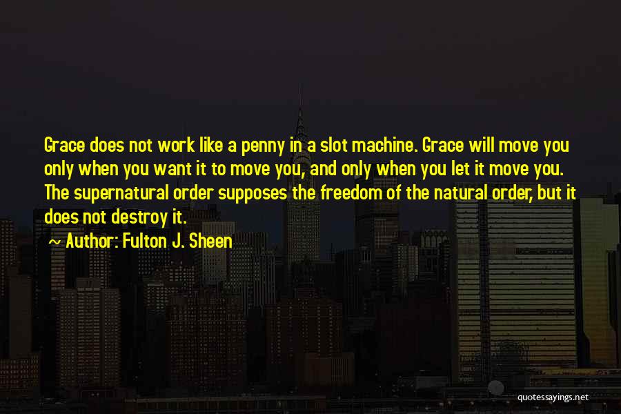 Fulton J. Sheen Quotes: Grace Does Not Work Like A Penny In A Slot Machine. Grace Will Move You Only When You Want It
