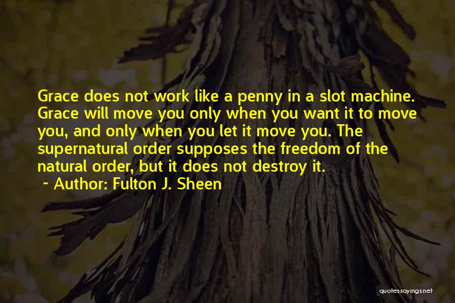 Fulton J. Sheen Quotes: Grace Does Not Work Like A Penny In A Slot Machine. Grace Will Move You Only When You Want It