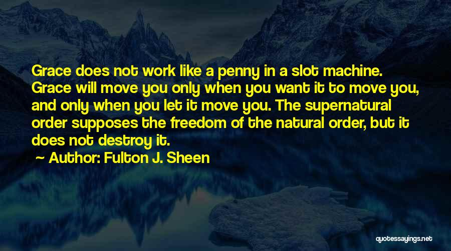 Fulton J. Sheen Quotes: Grace Does Not Work Like A Penny In A Slot Machine. Grace Will Move You Only When You Want It