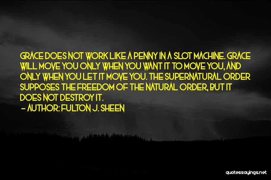 Fulton J. Sheen Quotes: Grace Does Not Work Like A Penny In A Slot Machine. Grace Will Move You Only When You Want It