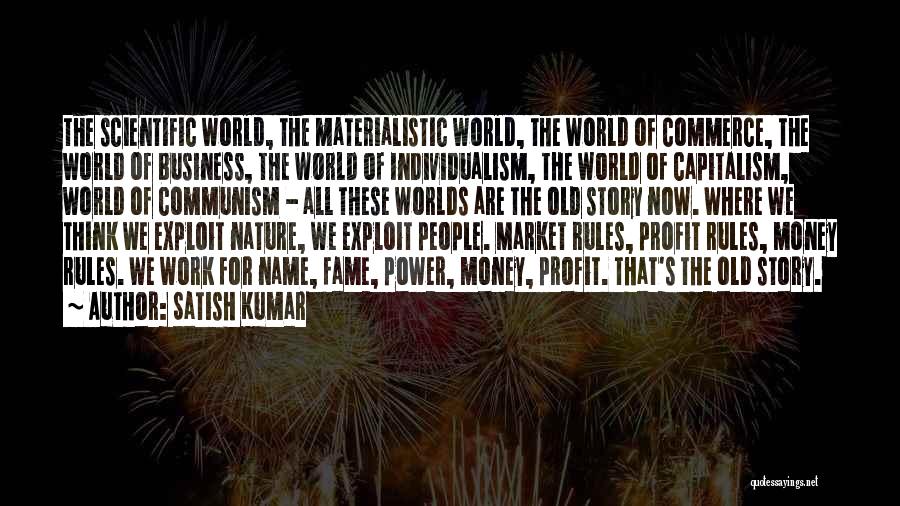 Satish Kumar Quotes: The Scientific World, The Materialistic World, The World Of Commerce, The World Of Business, The World Of Individualism, The World