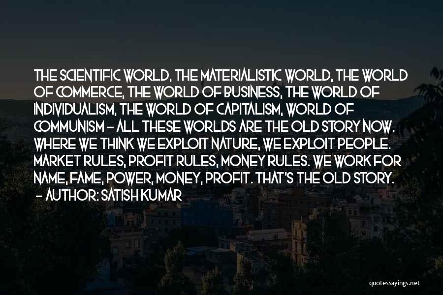 Satish Kumar Quotes: The Scientific World, The Materialistic World, The World Of Commerce, The World Of Business, The World Of Individualism, The World