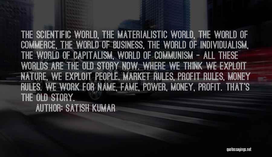Satish Kumar Quotes: The Scientific World, The Materialistic World, The World Of Commerce, The World Of Business, The World Of Individualism, The World