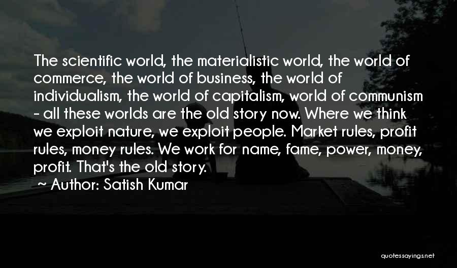 Satish Kumar Quotes: The Scientific World, The Materialistic World, The World Of Commerce, The World Of Business, The World Of Individualism, The World