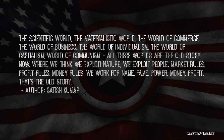 Satish Kumar Quotes: The Scientific World, The Materialistic World, The World Of Commerce, The World Of Business, The World Of Individualism, The World