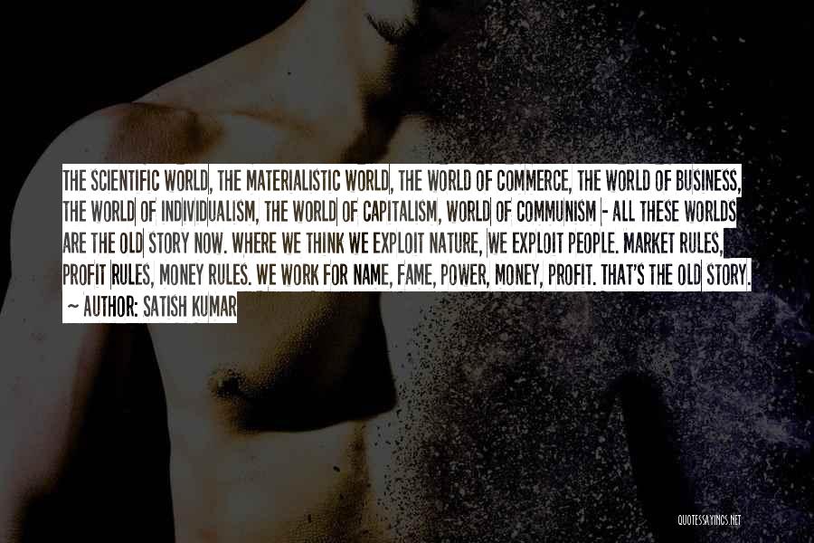 Satish Kumar Quotes: The Scientific World, The Materialistic World, The World Of Commerce, The World Of Business, The World Of Individualism, The World