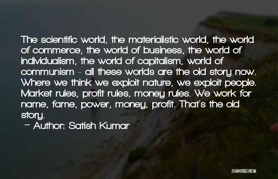 Satish Kumar Quotes: The Scientific World, The Materialistic World, The World Of Commerce, The World Of Business, The World Of Individualism, The World