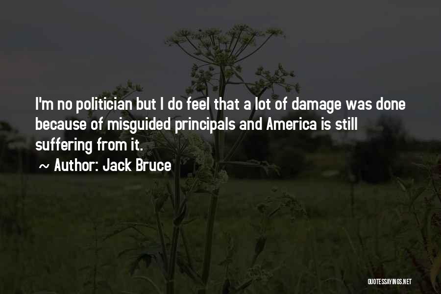 Jack Bruce Quotes: I'm No Politician But I Do Feel That A Lot Of Damage Was Done Because Of Misguided Principals And America