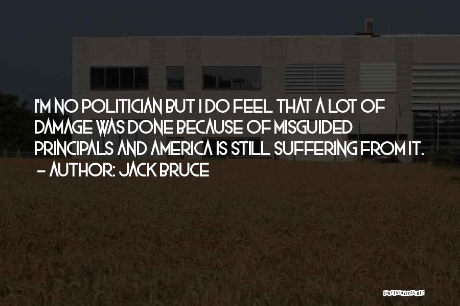 Jack Bruce Quotes: I'm No Politician But I Do Feel That A Lot Of Damage Was Done Because Of Misguided Principals And America