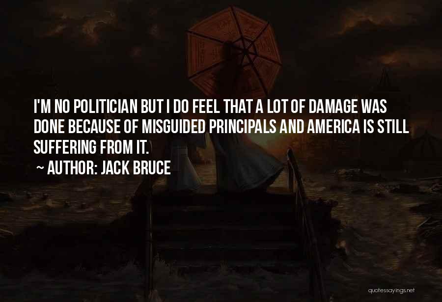 Jack Bruce Quotes: I'm No Politician But I Do Feel That A Lot Of Damage Was Done Because Of Misguided Principals And America